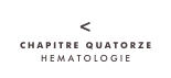 <
CHAPITRE QUATORZE
HEMATOLOGIE